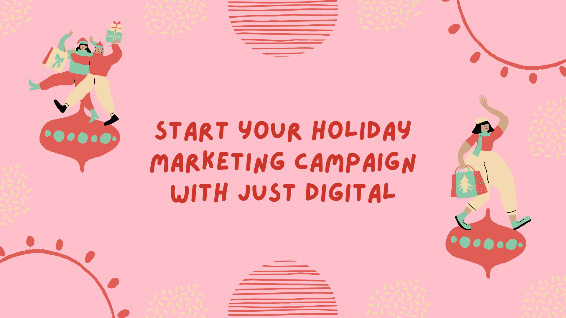 Start your holiday marketing campaign with just digital