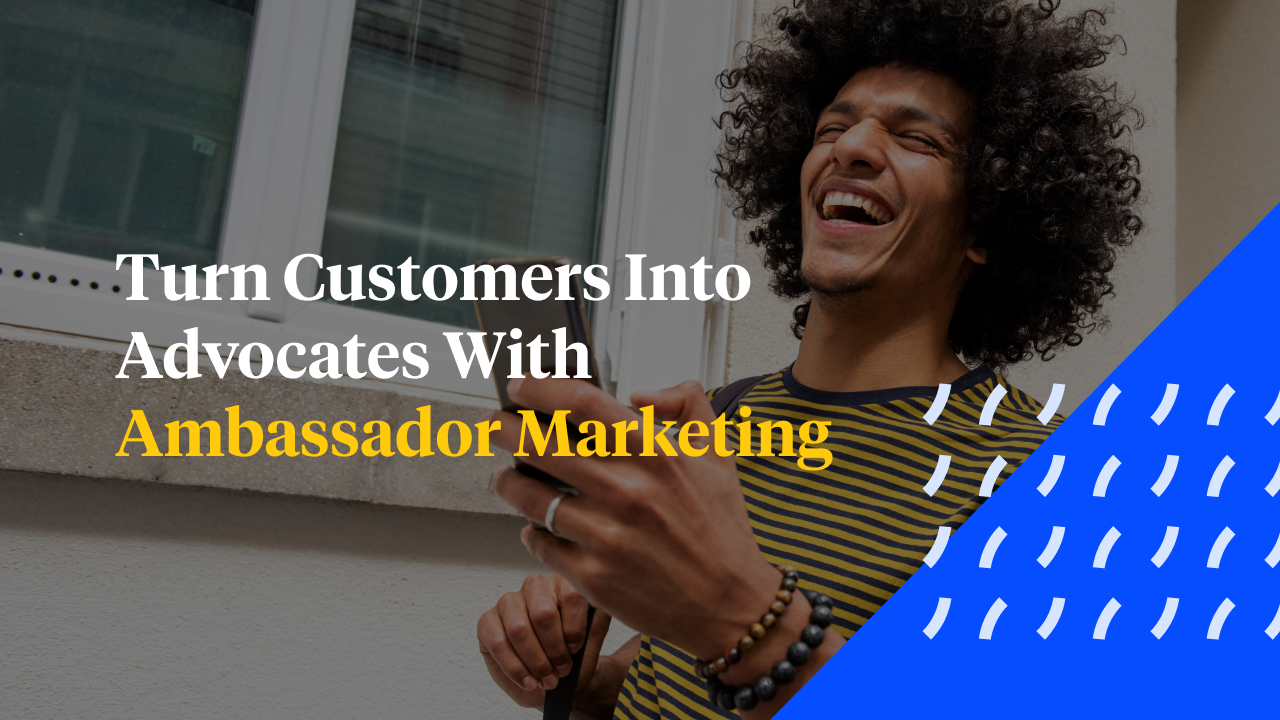 Turn Customers Into Brand Ambassadors: How, Why & Examples